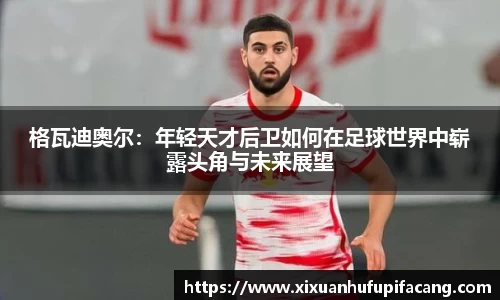 格瓦迪奥尔：年轻天才后卫如何在足球世界中崭露头角与未来展望